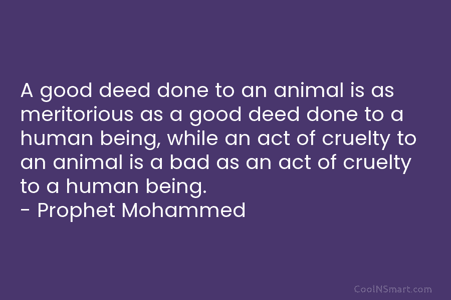 A good deed done to an animal is as meritorious as a good deed done to a human being, while...