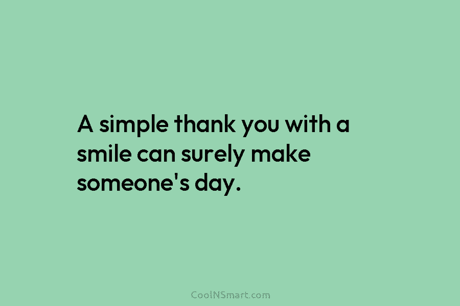 A simple thank you with a smile can surely make someone’s day.