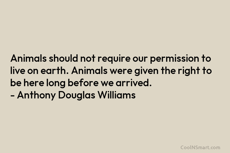Animals should not require our permission to live on earth. Animals were given the right...