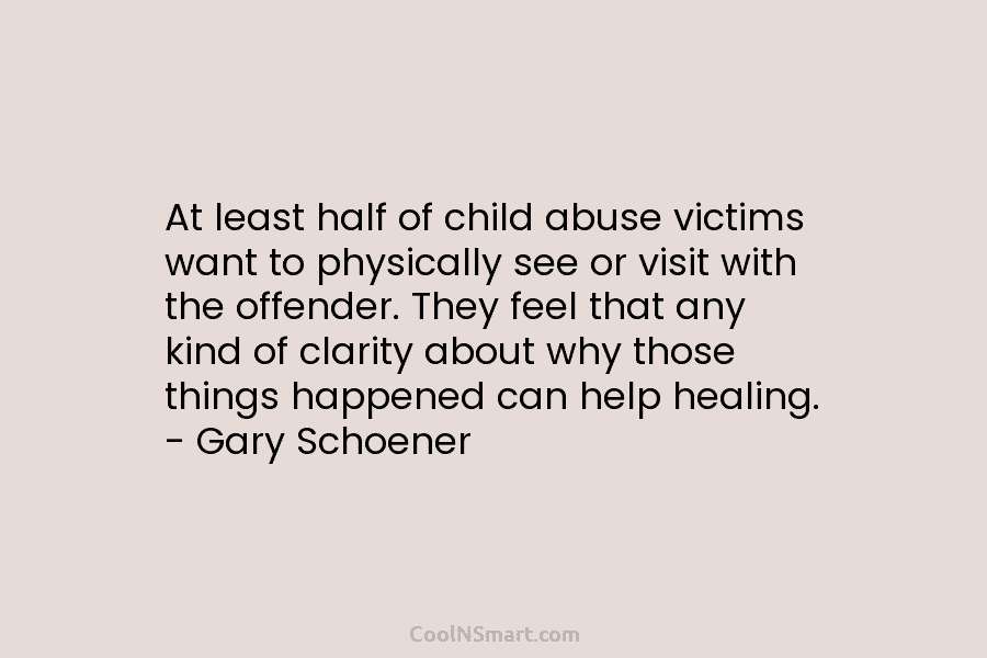 At least half of child abuse victims want to physically see or visit with the offender. They feel that any...