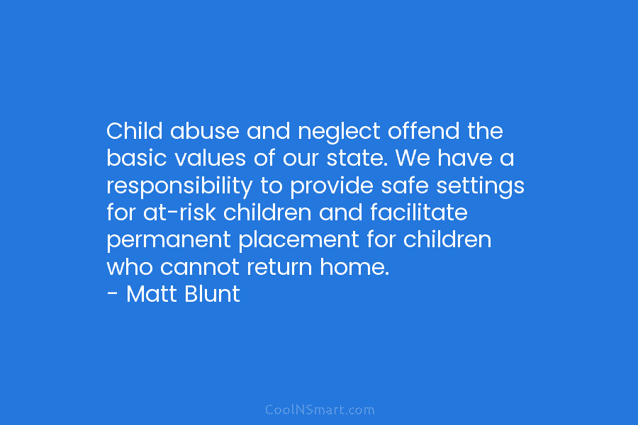 Child abuse and neglect offend the basic values of our state. We have a responsibility to provide safe settings for...