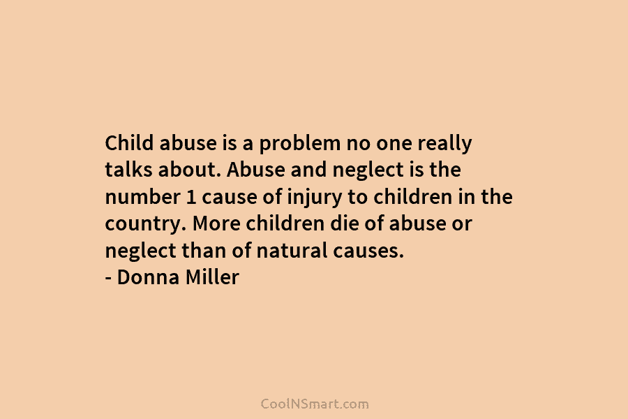 Child abuse is a problem no one really talks about. Abuse and neglect is the number 1 cause of injury...