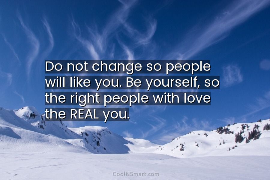 Quote: Do Not Change So People Will Like You. Be Yourself, So The... -  Coolnsmart