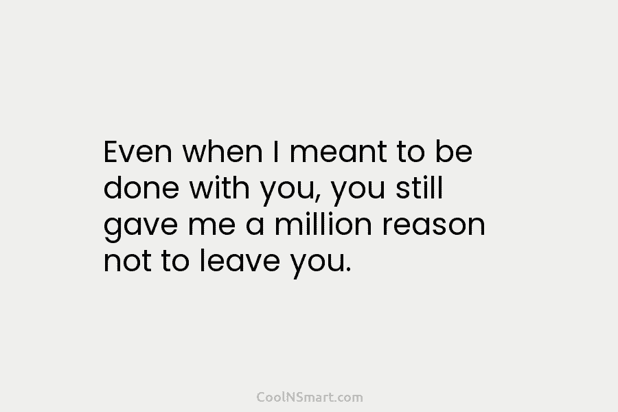 Even when I meant to be done with you, you still gave me a million...