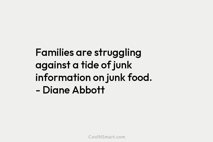 Families are struggling against a tide of junk information on junk food. – Diane Abbott