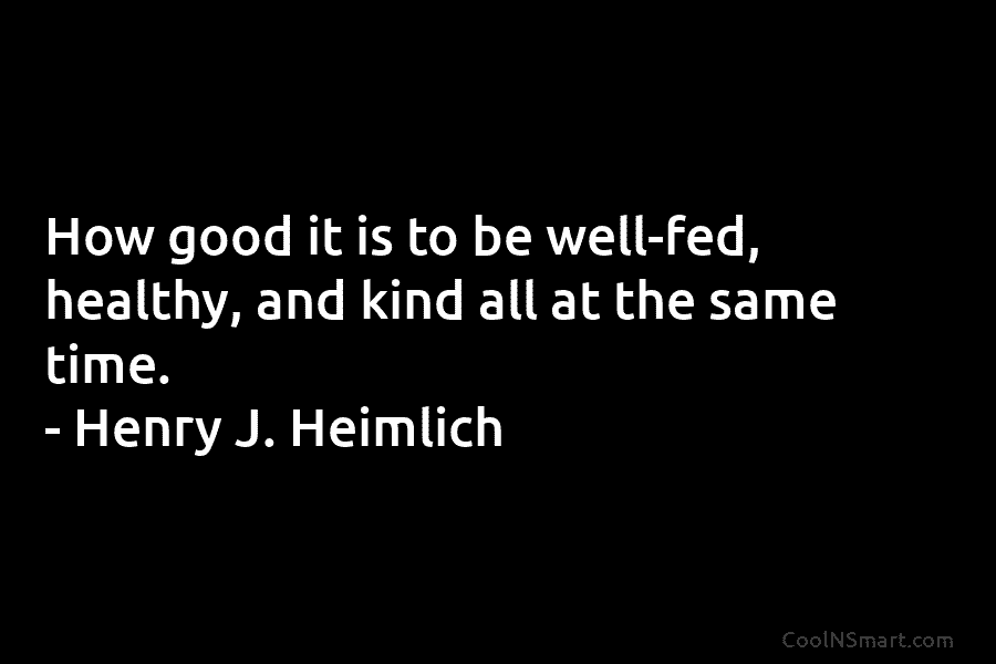 How good it is to be well-fed, healthy, and kind all at the same time....