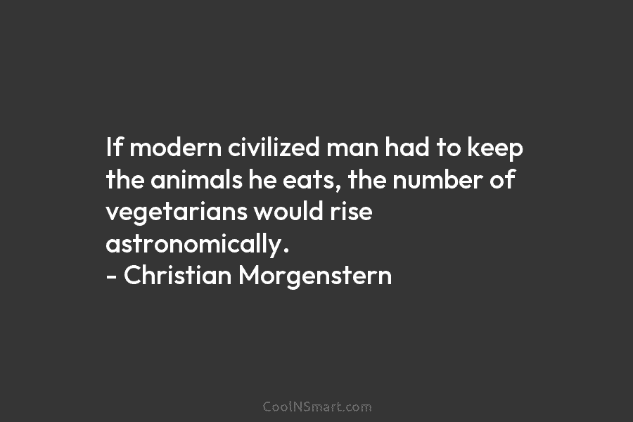 If modern civilized man had to keep the animals he eats, the number of vegetarians...