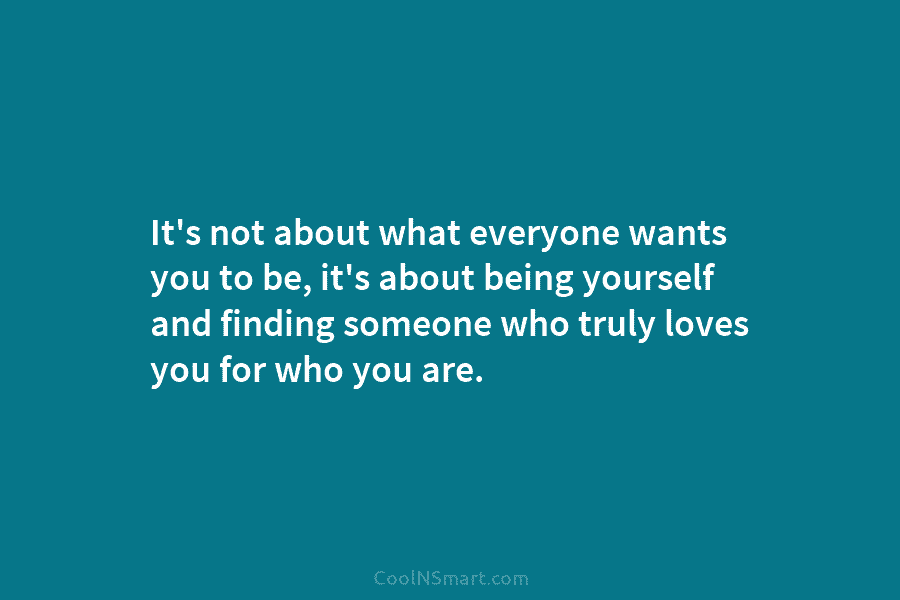 It’s not about what everyone wants you to be, it’s about being yourself and finding...