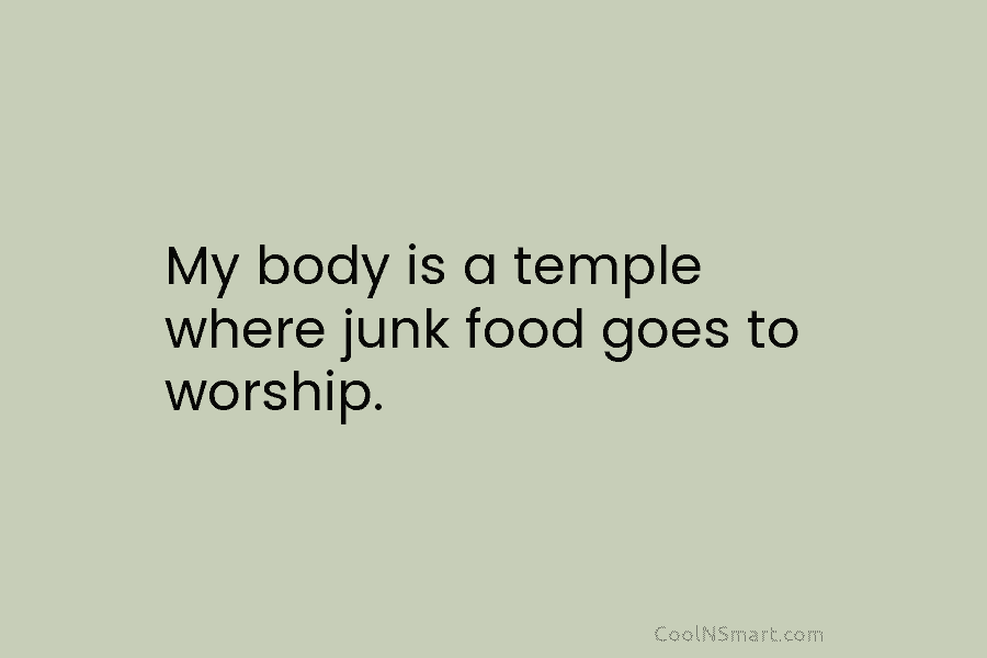 My body is a temple where junk food goes to worship.