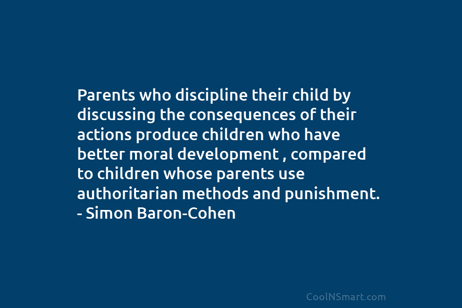 Parents who discipline their child by discussing the consequences of their actions produce children who have better moral development, compared...