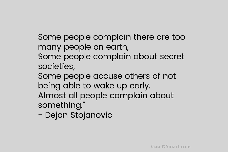 Some people complain there are too many people on earth, Some people complain about secret...