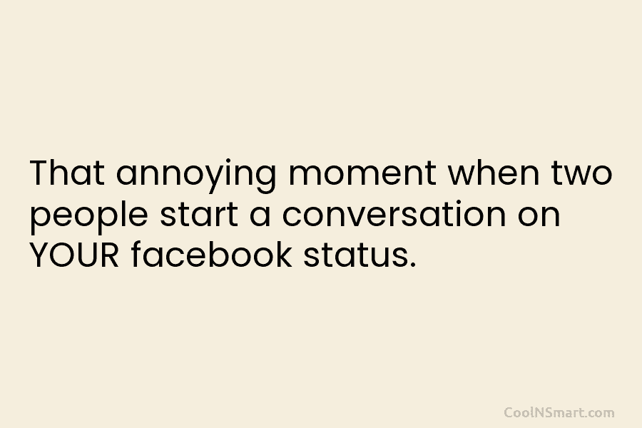 That annoying moment when two people start a conversation on YOUR facebook status.