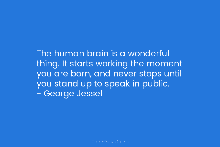 The human brain is a wonderful thing. It starts working the moment you are born, and never stops until you...