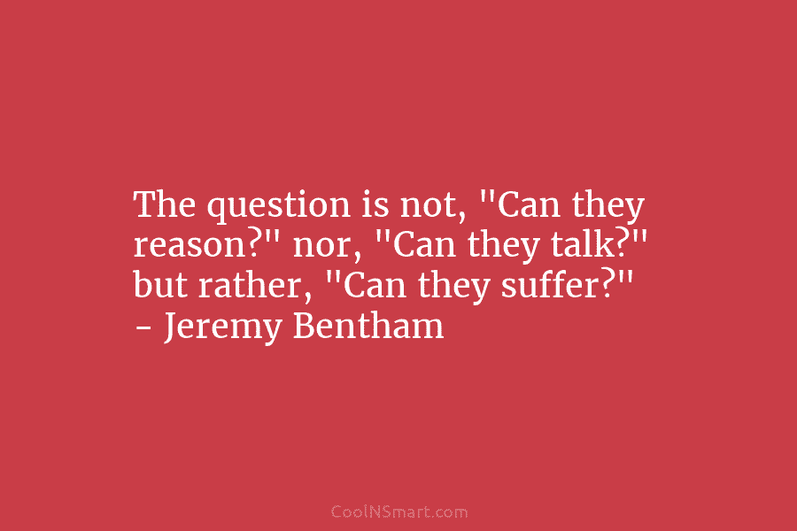 The question is not, “Can they reason?” nor, “Can they talk?” but rather, “Can they...