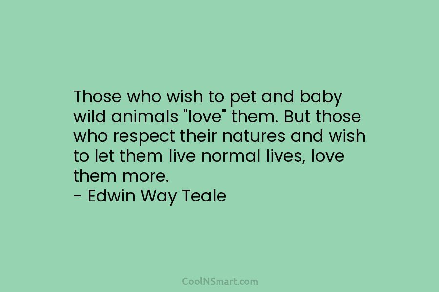 Those who wish to pet and baby wild animals “love” them. But those who respect their natures and wish to...