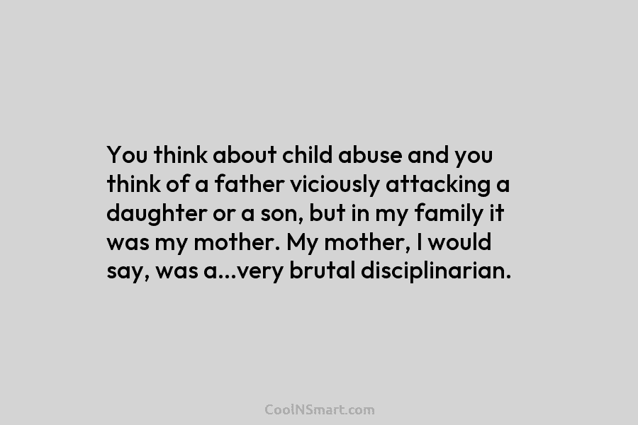 You think about child abuse and you think of a father viciously attacking a daughter or a son, but in...
