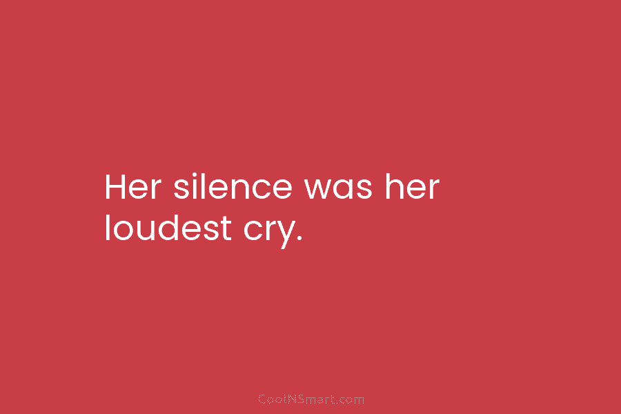 Her silence was her loudest cry.