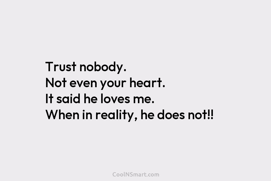 Trust nobody. Not even your heart. It said he loves me. When in reality, he...
