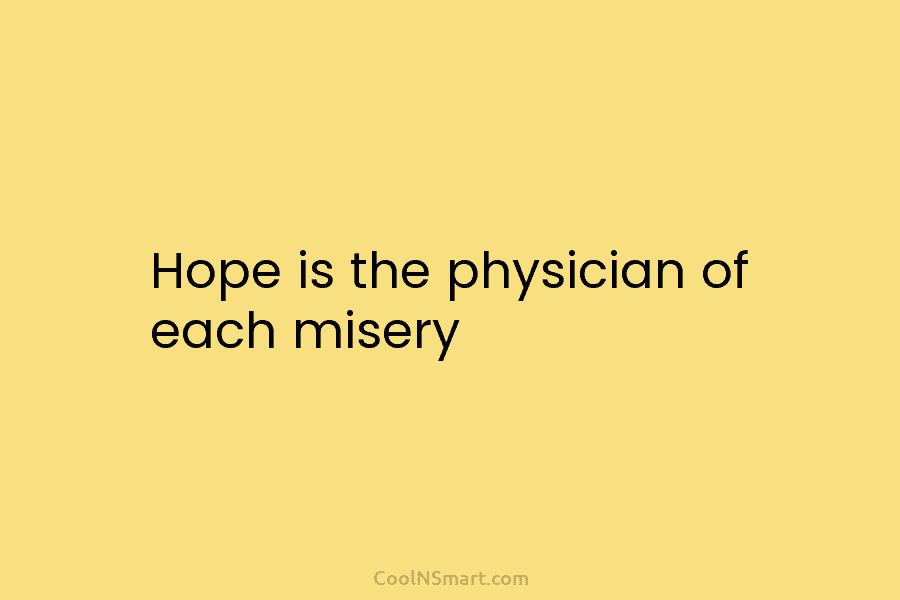 Hope is the physician of each misery