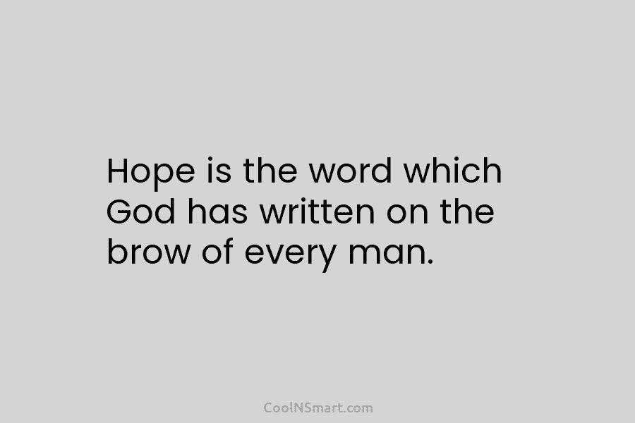 Hope is the word which God has written on the brow of every man.