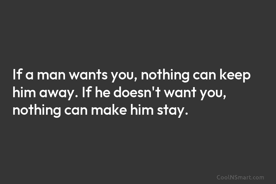 If a man wants you, nothing can keep him away. If he doesn’t want you,...