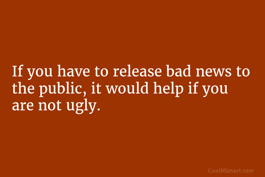 If you have to release bad news to the public, it would help if you...
