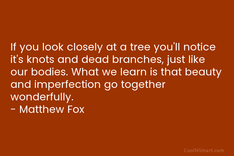 If you look closely at a tree you’ll notice it’s knots and dead branches, just like our bodies. What we...