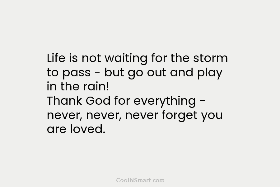 Life is not waiting for the storm to pass – but go out and play...
