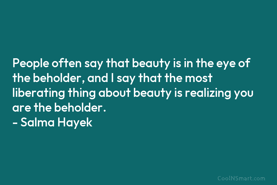 People often say that beauty is in the eye of the beholder, and I say that the most liberating thing...