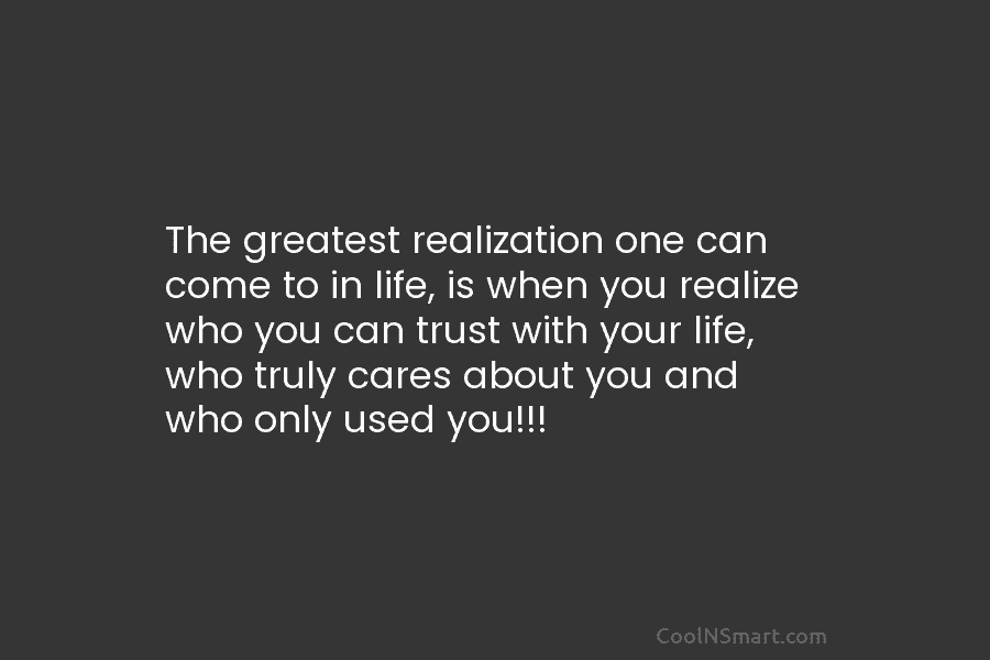 The greatest realization one can come to in life, is when you realize who you...