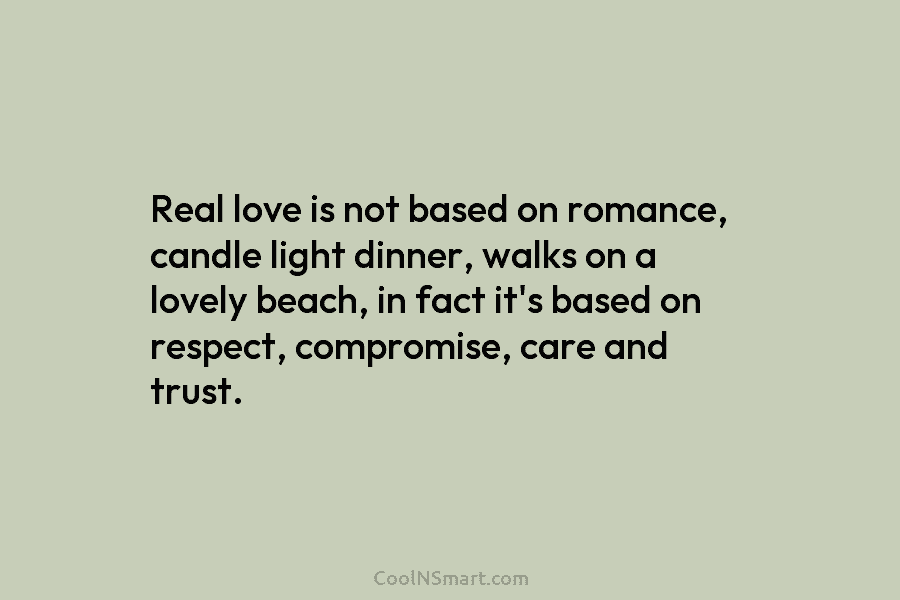 Real love is not based on romance, candle light dinner, walks on a lovely beach, in fact it’s based on...