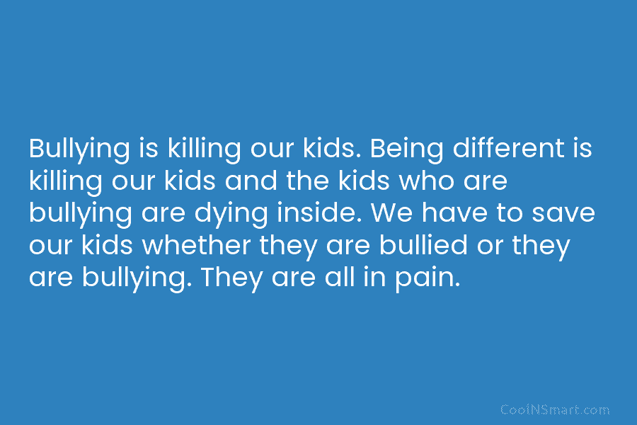 Bullying is killing our kids. Being different is killing our kids and the kids who...