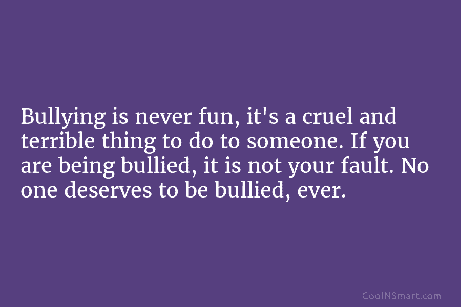 Bullying is never fun, it’s a cruel and terrible thing to do to someone. If...