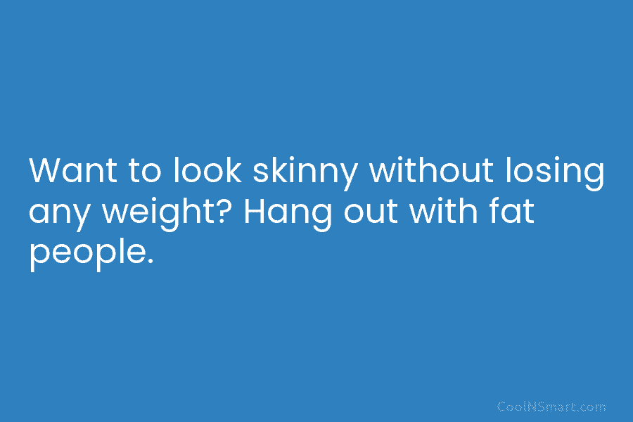 Want to look skinny without losing any weight? Hang out with fat people.