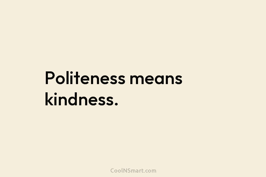 Politeness means kindness.