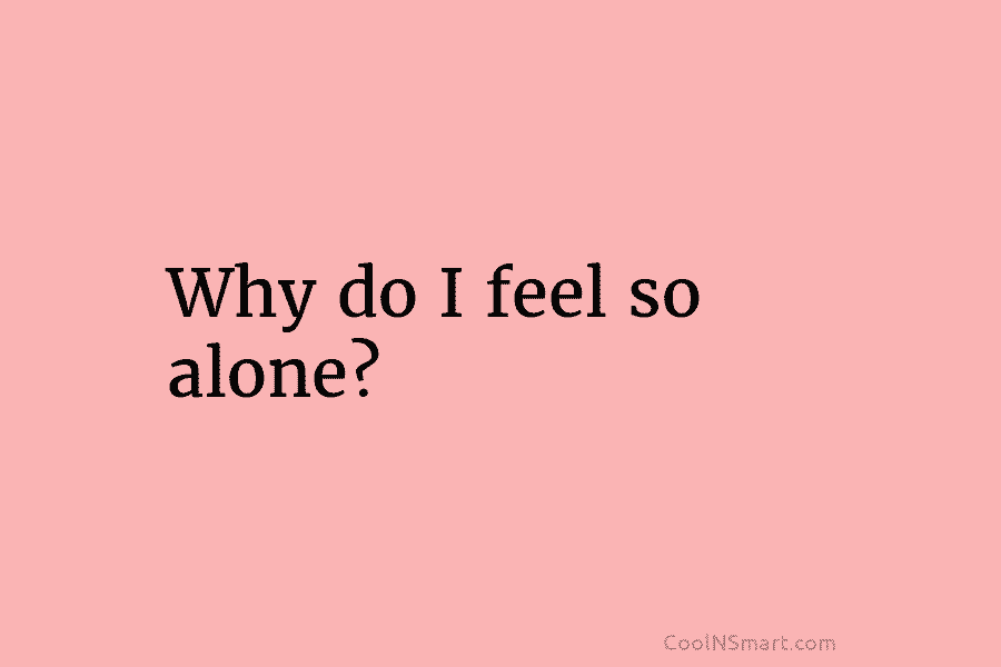 Why do I feel so alone?