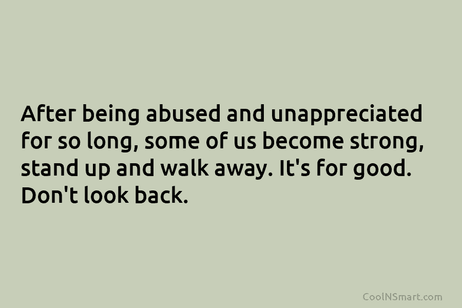 After being abused and unappreciated for so long, some of us become strong, stand up...