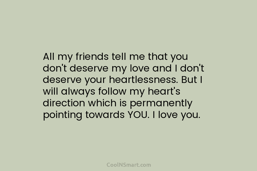 All my friends tell me that you don’t deserve my love and I don’t deserve...
