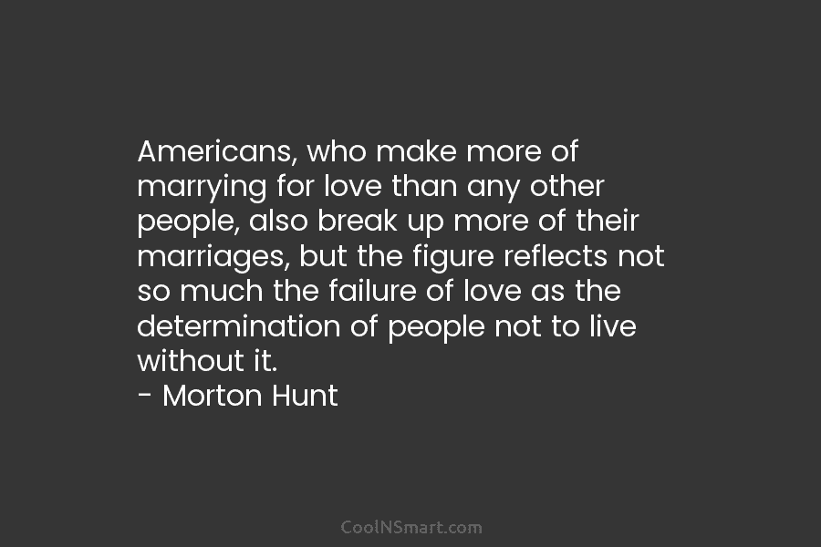 Americans, who make more of marrying for love than any other people, also break up...