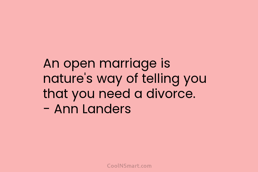 An open marriage is nature’s way of telling you that you need a divorce. –...