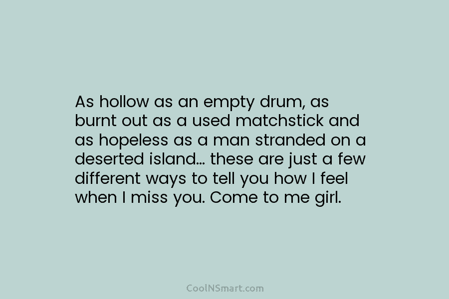 As hollow as an empty drum, as burnt out as a used matchstick and as...