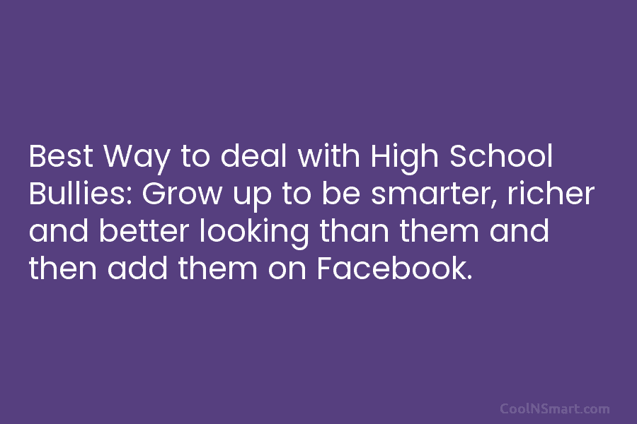 Best Way to deal with High School Bullies: Grow up to be smarter, richer and...