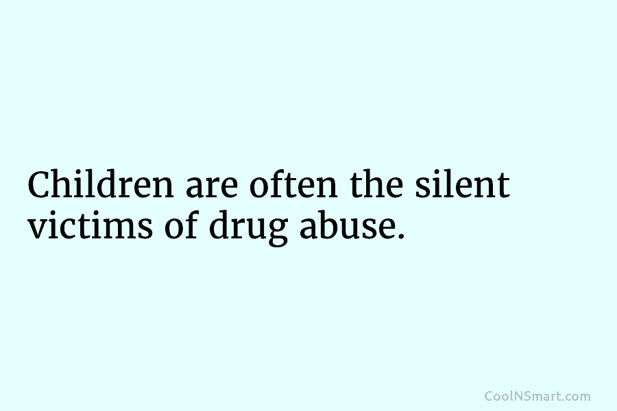 Children are often the silent victims of drug abuse.