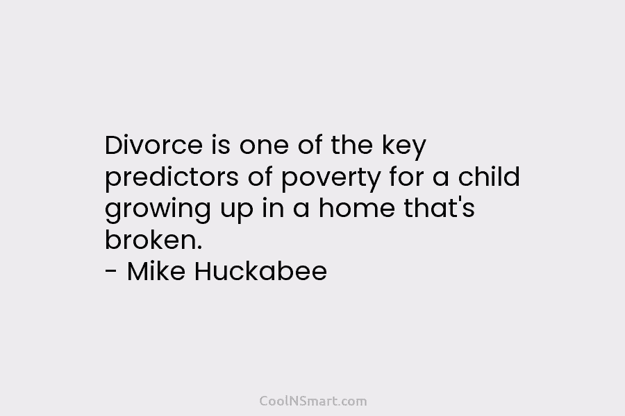 Divorce is one of the key predictors of poverty for a child growing up in...