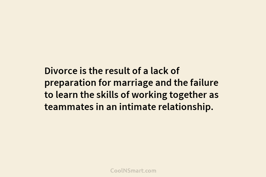 Divorce is the result of a lack of preparation for marriage and the failure to...