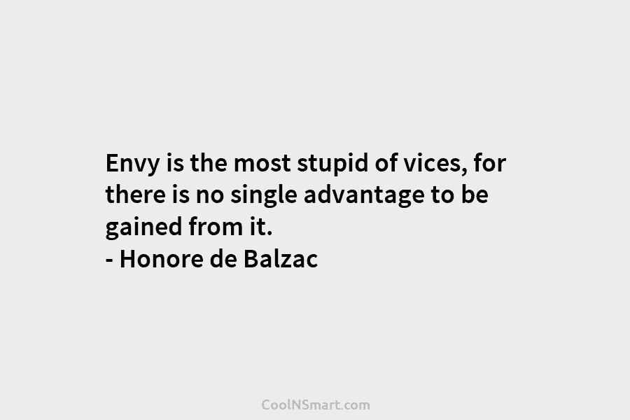 Envy is the most stupid of vices, for there is no single advantage to be...