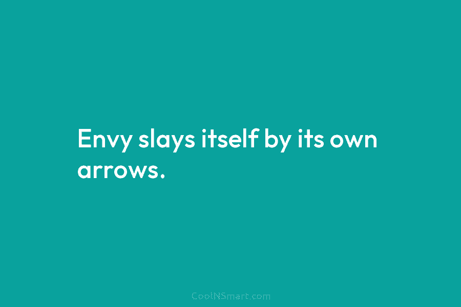 Envy slays itself by its own arrows.