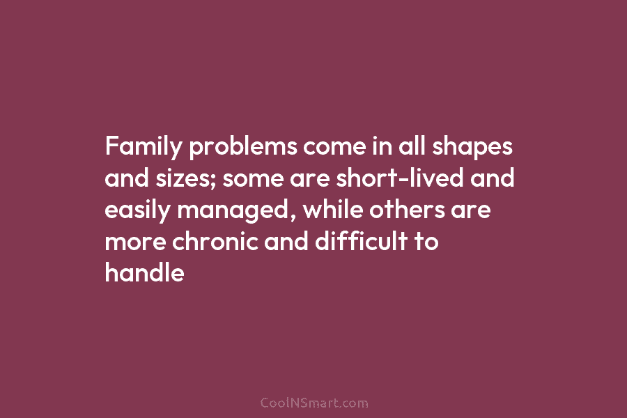 Family problems come in all shapes and sizes; some are short-lived and easily managed, while others are more chronic and...