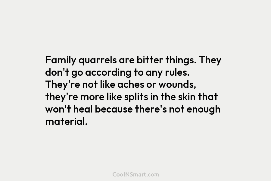 Family quarrels are bitter things. They don’t go according to any rules. They’re not like aches or wounds, they’re more...