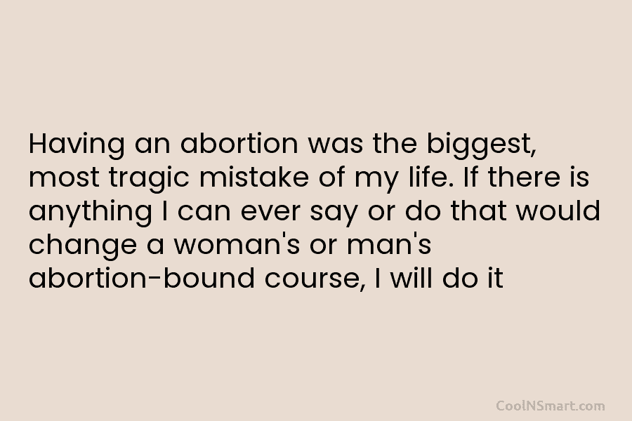 Having an abortion was the biggest, most tragic mistake of my life. If there is...